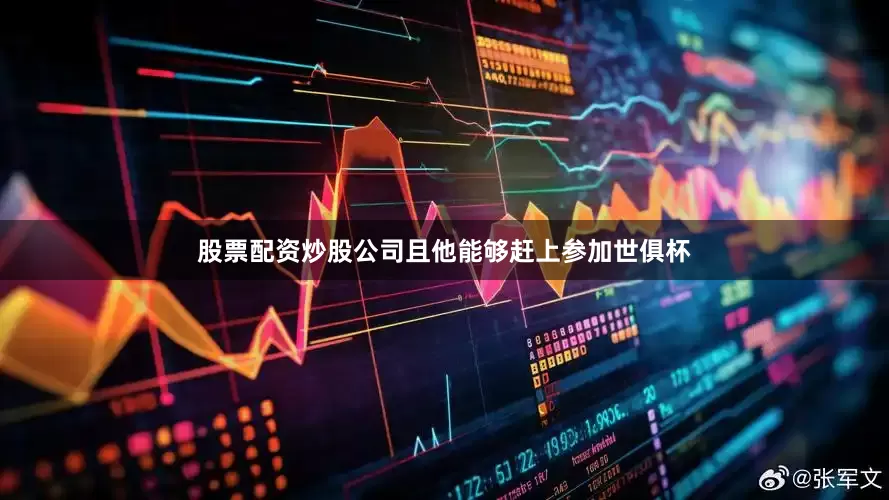 股票配资炒股公司且他能够赶上参加世俱杯