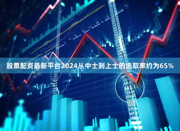 股票配资最新平台2024从中士到上士的选取率约为65%