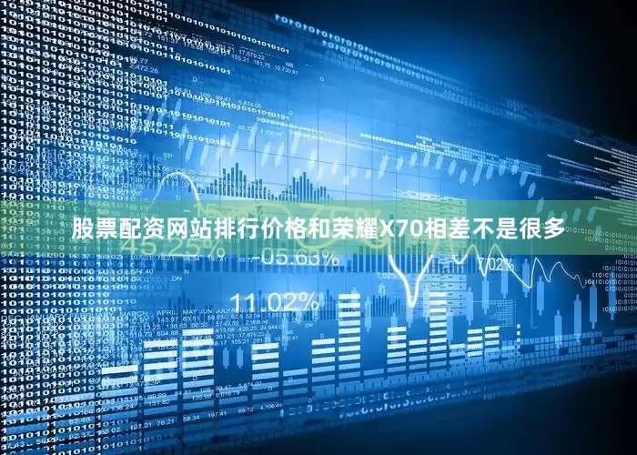 股票配资网站排行价格和荣耀X70相差不是很多