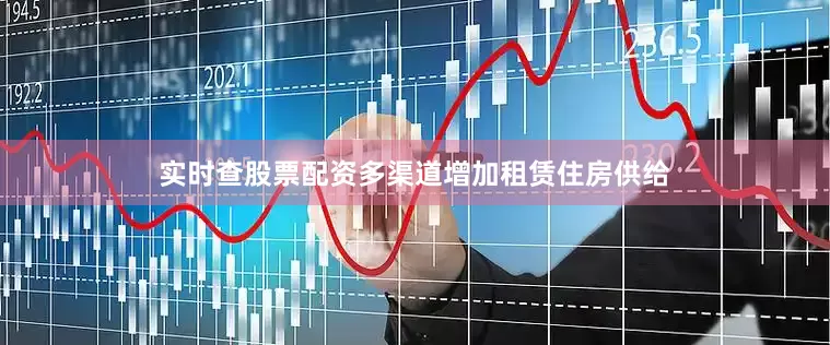 实时查股票配资多渠道增加租赁住房供给