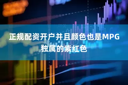 正规配资开户并且颜色也是MPG独属的紫红色