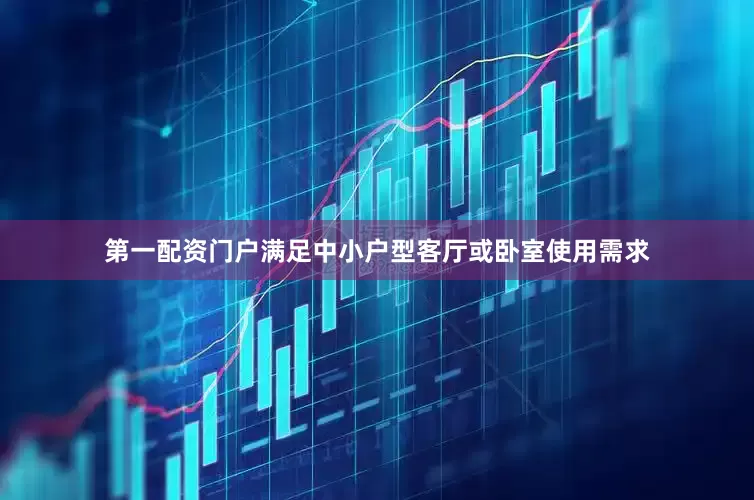 第一配资门户满足中小户型客厅或卧室使用需求