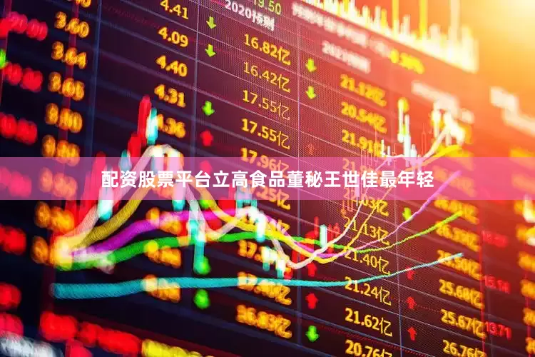 配资股票平台　　立高食品董秘王世佳最年轻