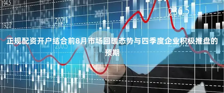 正规配资开户结合前8月市场回暖态势与四季度企业积极推盘的预期