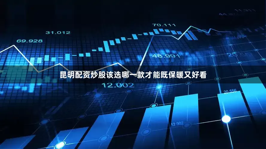 昆明配资炒股该选哪一款才能既保暖又好看