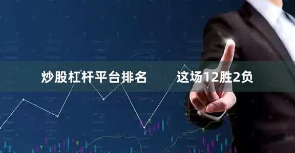 炒股杠杆平台排名        这场12胜2负
