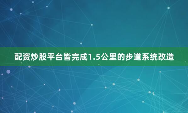 配资炒股平台皆完成1.5公里的步道系统改造